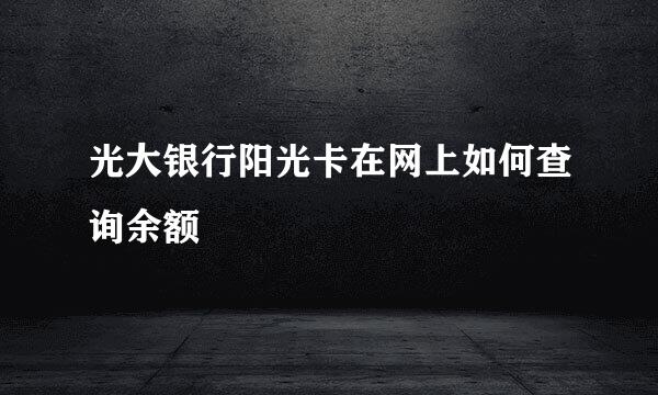 光大银行阳光卡在网上如何查询余额