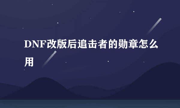 DNF改版后追击者的勋章怎么用