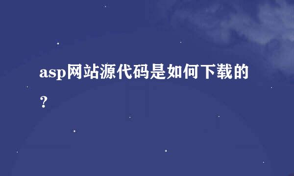 asp网站源代码是如何下载的？