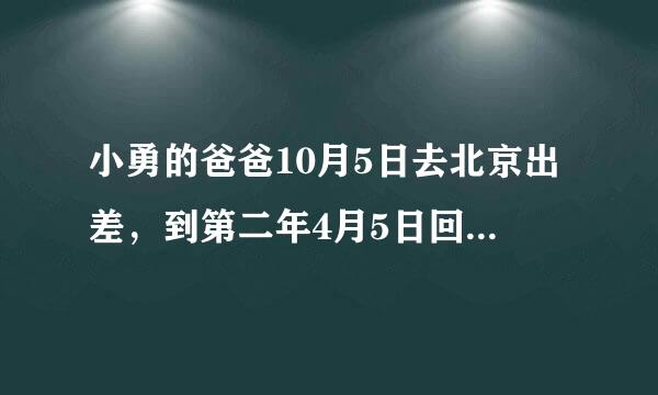 小勇的爸爸10月5日去北京出差，到第二年4月5日回到家中，他爸爸共出差( )几个月。