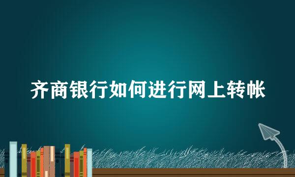 齐商银行如何进行网上转帐