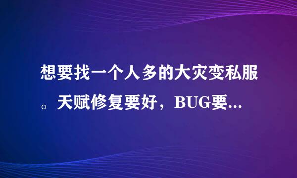 想要找一个人多的大灾变私服。天赋修复要好，BUG要少，最好是能打CTM的最新副本