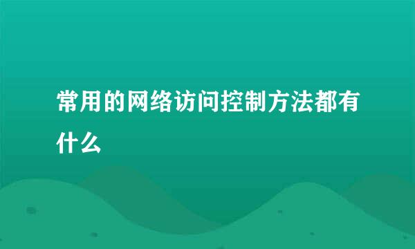 常用的网络访问控制方法都有什么