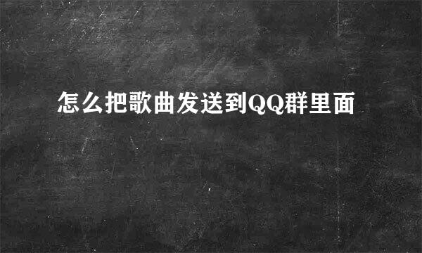 怎么把歌曲发送到QQ群里面