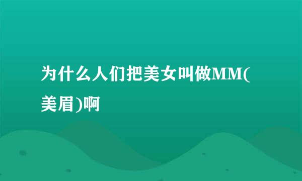 为什么人们把美女叫做MM(美眉)啊