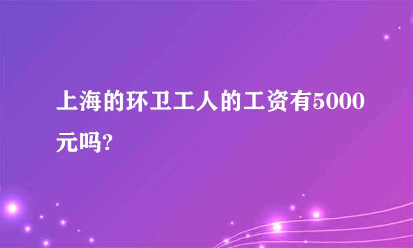 上海的环卫工人的工资有5000元吗?