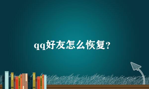 qq好友怎么恢复？