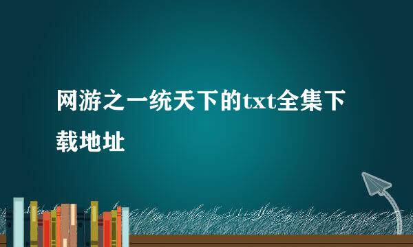 网游之一统天下的txt全集下载地址