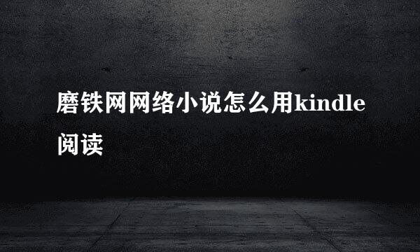 磨铁网网络小说怎么用kindle阅读