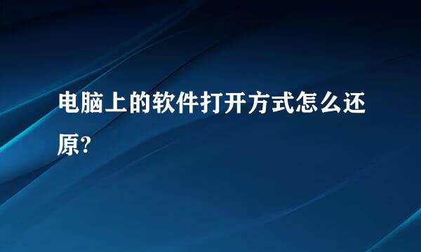 电脑上的软件打开方式怎么还原?