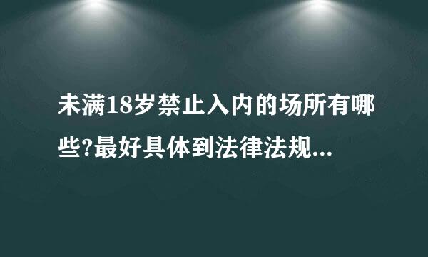 未满18岁禁止入内的场所有哪些?最好具体到法律法规的条款。合...