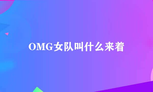 OMG女队叫什么来着