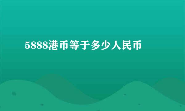 5888港币等于多少人民币