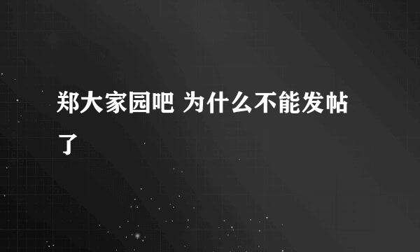 郑大家园吧 为什么不能发帖了