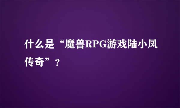 什么是“魔兽RPG游戏陆小凤传奇”？