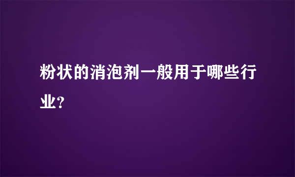 粉状的消泡剂一般用于哪些行业？