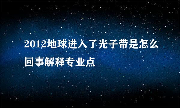 2012地球进入了光子带是怎么回事解释专业点