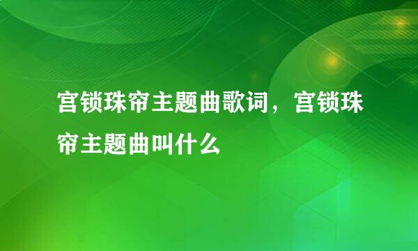 宫锁珠帘主题曲歌词，宫锁珠帘主题曲叫什么