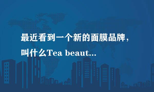最近看到一个新的面膜品牌，叫什么Tea beauty茶颜的，有人了解吗？