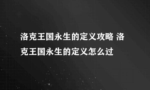 洛克王国永生的定义攻略 洛克王国永生的定义怎么过