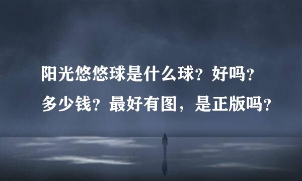 阳光悠悠球是什么球？好吗？多少钱？最好有图，是正版吗？