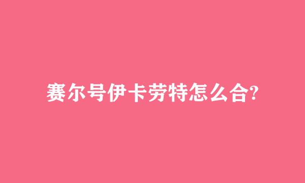 赛尔号伊卡劳特怎么合?