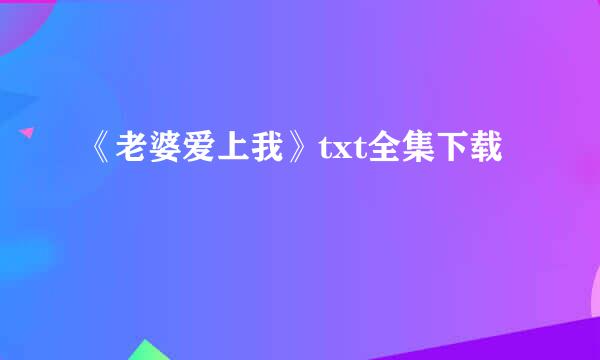 《老婆爱上我》txt全集下载