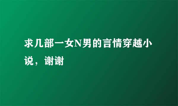 求几部一女N男的言情穿越小说，谢谢