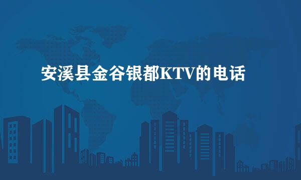 安溪县金谷银都KTV的电话