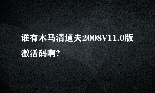 谁有木马清道夫2008V11.0版激活码啊?