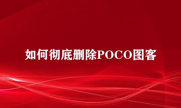 如何彻底删除POCO图客