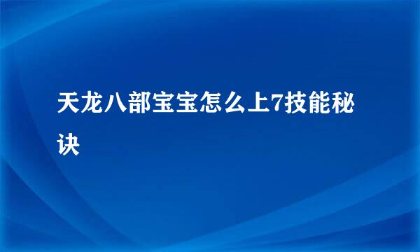 天龙八部宝宝怎么上7技能秘诀