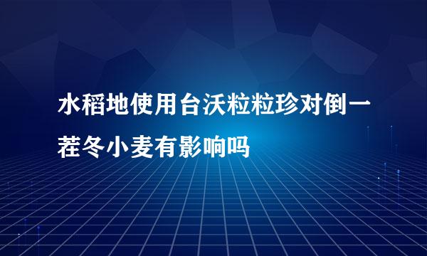 水稻地使用台沃粒粒珍对倒一茬冬小麦有影响吗