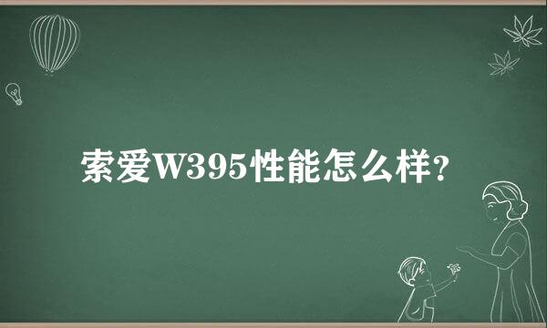 索爱W395性能怎么样？