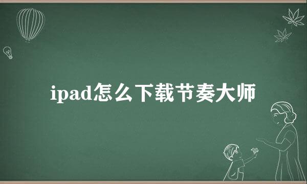 ipad怎么下载节奏大师