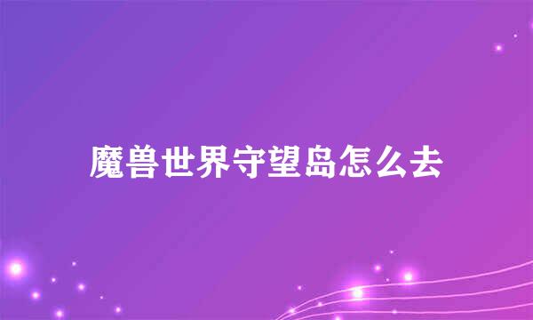 魔兽世界守望岛怎么去