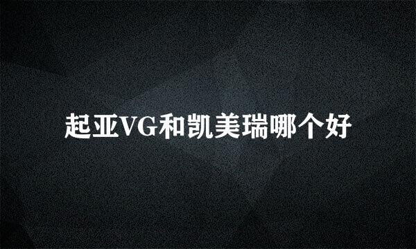 起亚VG和凯美瑞哪个好