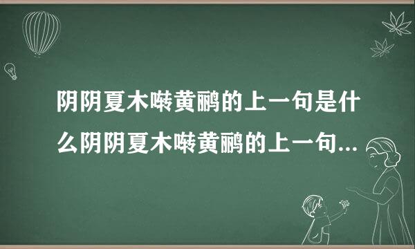 阴阴夏木啭黄鹂的上一句是什么阴阴夏木啭黄鹂的上一句诗句是什么