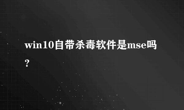 win10自带杀毒软件是mse吗?