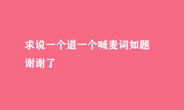 求说一个道一个喊麦词如题 谢谢了