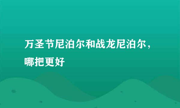 万圣节尼泊尔和战龙尼泊尔，哪把更好