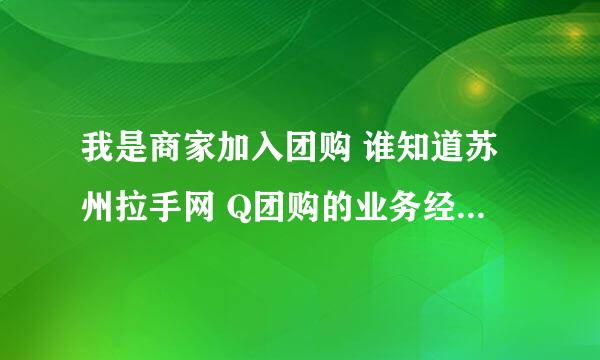 我是商家加入团购 谁知道苏州拉手网 Q团购的业务经理的电话