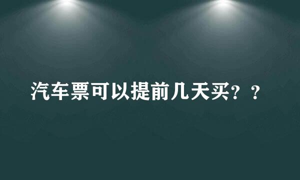 汽车票可以提前几天买？？