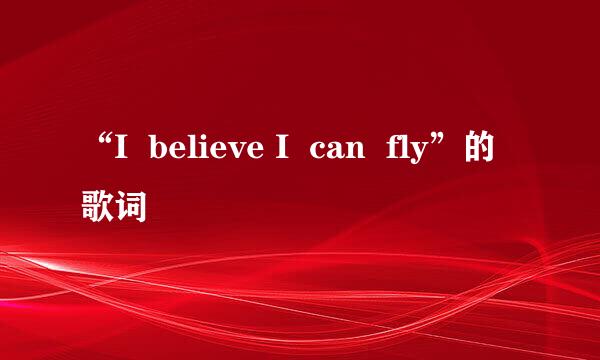 “I  believe I  can  fly”的歌词