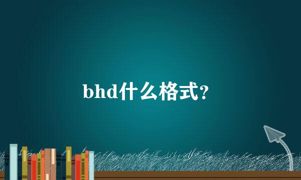 bhd什么格式？