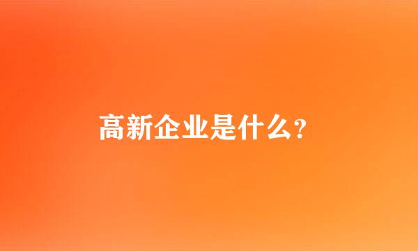 高新企业是什么？