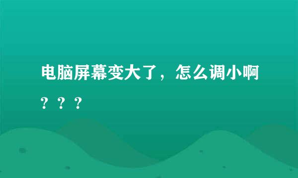 电脑屏幕变大了，怎么调小啊？？？