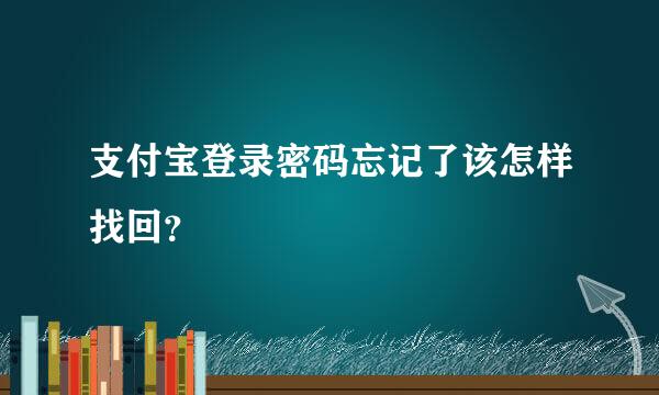 支付宝登录密码忘记了该怎样找回？