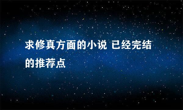 求修真方面的小说 已经完结的推荐点