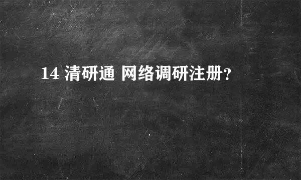 14 清研通 网络调研注册？